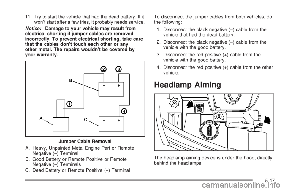 BUICK PARK AVENUE 2003 Owners Manual 11. Try to start the vehicle that had the dead battery. If it
wont start after a few tries, it probably needs service.
Notice:Damage to your vehicle may result from
electrical shorting if jumper cabl BUICK PARK AVENUE 2003 Owners Manual 11. Try to start the vehicle that had the dead battery. If it
wont start after a few tries, it probably needs service.
Notice:Damage to your vehicle may result from
electrical shorting if jumper cabl