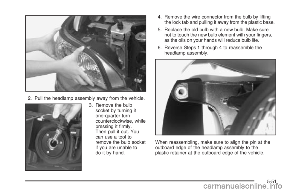 BUICK PARK AVENUE 2003  Owners Manual 2. Pull the headlamp assembly away from the vehicle.
3. Remove the bulb
socket by turning it
one-quarter turn
counterclockwise, while
pressing it ®rmly.
Then pull it out. You
can use a tool to
remove