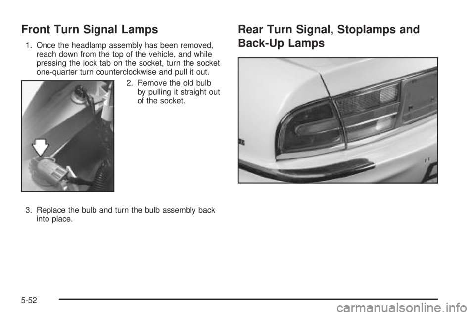 BUICK PARK AVENUE 2003  Owners Manual Front Turn Signal Lamps
1. Once the headlamp assembly has been removed,
reach down from the top of the vehicle, and while
pressing the lock tab on the socket, turn the socket
one-quarter turn counterc