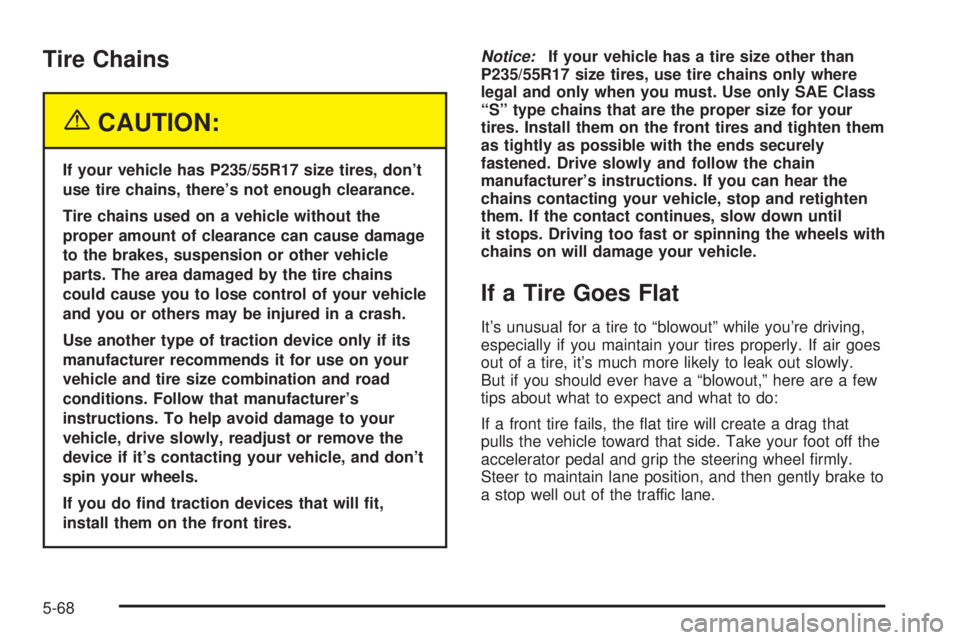 BUICK PARK AVENUE 2003 Owners Manual Tire Chains
{CAUTION:
If your vehicle has P235/55R17 size tires, dont
use tire chains, theres not enough clearance.
Tire chains used on a vehicle without the
proper amount of clearance can cause dam BUICK PARK AVENUE 2003 Owners Manual Tire Chains
{CAUTION:
If your vehicle has P235/55R17 size tires, dont
use tire chains, theres not enough clearance.
Tire chains used on a vehicle without the
proper amount of clearance can cause dam