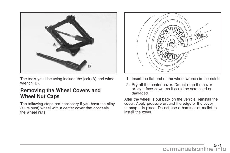 BUICK PARK AVENUE 2003 Owners Manual The tools youll be using include the jack (A) and wheel
wrench (B).
Removing the Wheel Covers and
Wheel Nut Caps
The following steps are necessary if you have the alloy
(aluminum) wheel with a center BUICK PARK AVENUE 2003 Owners Manual The tools youll be using include the jack (A) and wheel
wrench (B).
Removing the Wheel Covers and
Wheel Nut Caps
The following steps are necessary if you have the alloy
(aluminum) wheel with a center