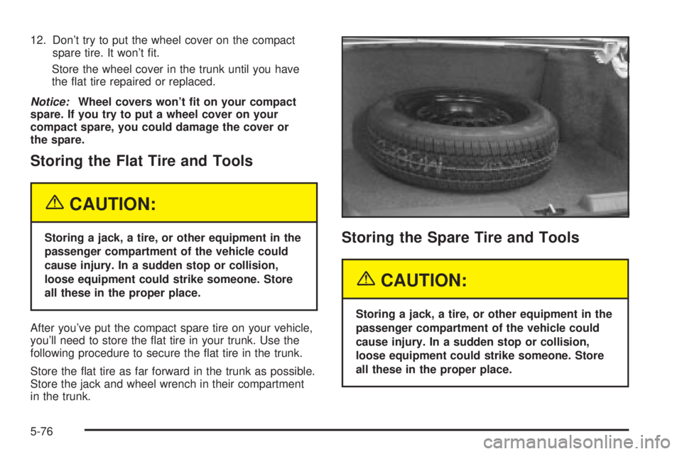 BUICK PARK AVENUE 2003 Owners Manual 12. Dont try to put the wheel cover on the compact
spare tire. It wont ®t.
Store the wheel cover in the trunk until you have
the ¯at tire repaired or replaced.
Notice:Wheel covers wont ®t on you BUICK PARK AVENUE 2003 Owners Manual 12. Dont try to put the wheel cover on the compact
spare tire. It wont ®t.
Store the wheel cover in the trunk until you have
the ¯at tire repaired or replaced.
Notice:Wheel covers wont ®t on you