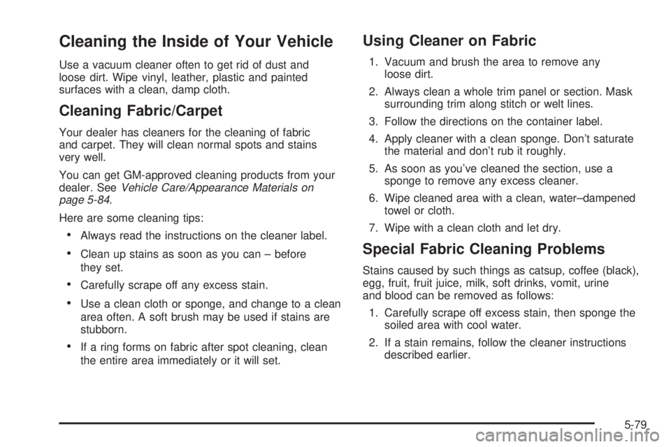 BUICK PARK AVENUE 2003 Owners Manual Cleaning the Inside of Your Vehicle
Use a vacuum cleaner often to get rid of dust and
loose dirt. Wipe vinyl, leather, plastic and painted
surfaces with a clean, damp cloth.
Cleaning Fabric/Carpet
You BUICK PARK AVENUE 2003 Owners Manual Cleaning the Inside of Your Vehicle
Use a vacuum cleaner often to get rid of dust and
loose dirt. Wipe vinyl, leather, plastic and painted
surfaces with a clean, damp cloth.
Cleaning Fabric/Carpet
You
