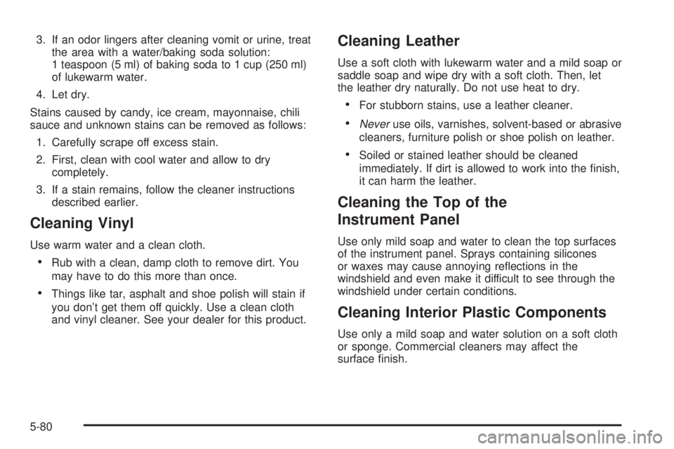 BUICK PARK AVENUE 2003 Owners Manual 3. If an odor lingers after cleaning vomit or urine, treat
the area with a water/baking soda solution:
1 teaspoon (5 ml) of baking soda to 1 cup (250 ml)
of lukewarm water.
4. Let dry.
Stains caused b BUICK PARK AVENUE 2003 Owners Manual 3. If an odor lingers after cleaning vomit or urine, treat
the area with a water/baking soda solution:
1 teaspoon (5 ml) of baking soda to 1 cup (250 ml)
of lukewarm water.
4. Let dry.
Stains caused b