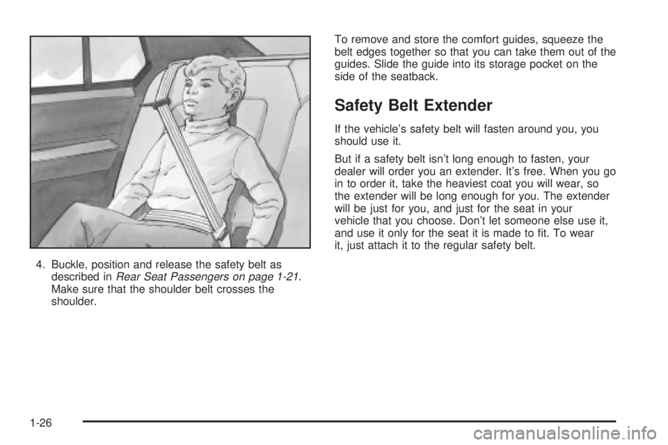 BUICK PARK AVENUE 2003 Owners Guide 4. Buckle, position and release the safety belt as
described inRear Seat Passengers on page 1-21.
Make sure that the shoulder belt crosses the
shoulder.To remove and store the comfort guides, squeeze 