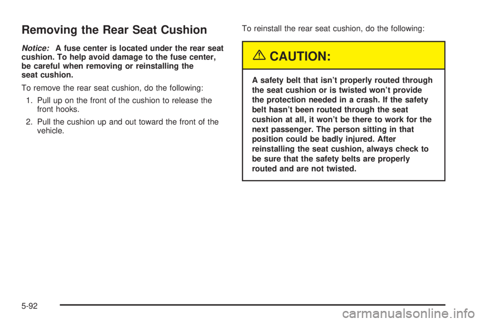 BUICK PARK AVENUE 2003  Owners Manual Removing the Rear Seat Cushion
Notice:A fuse center is located under the rear seat
cushion. To help avoid damage to the fuse center,
be careful when removing or reinstalling the
seat cushion.
To remov