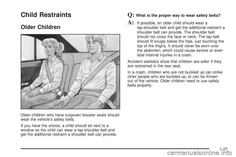 BUICK PARK AVENUE 2003 Owners Guide Child Restraints
Older Children
Older children who have outgrown booster seats should
wear the vehicles safety belts.
If you have the choice, a child should sit next to a
window so the child can wear