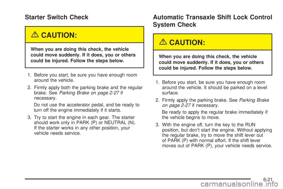 BUICK PARK AVENUE 2003 Owners Manual Starter Switch Check
{CAUTION:
When you are doing this check, the vehicle
could move suddenly. If it does, you or others
could be injured. Follow the steps below.
1. Before you start, be sure you have BUICK PARK AVENUE 2003 Owners Manual Starter Switch Check
{CAUTION:
When you are doing this check, the vehicle
could move suddenly. If it does, you or others
could be injured. Follow the steps below.
1. Before you start, be sure you have