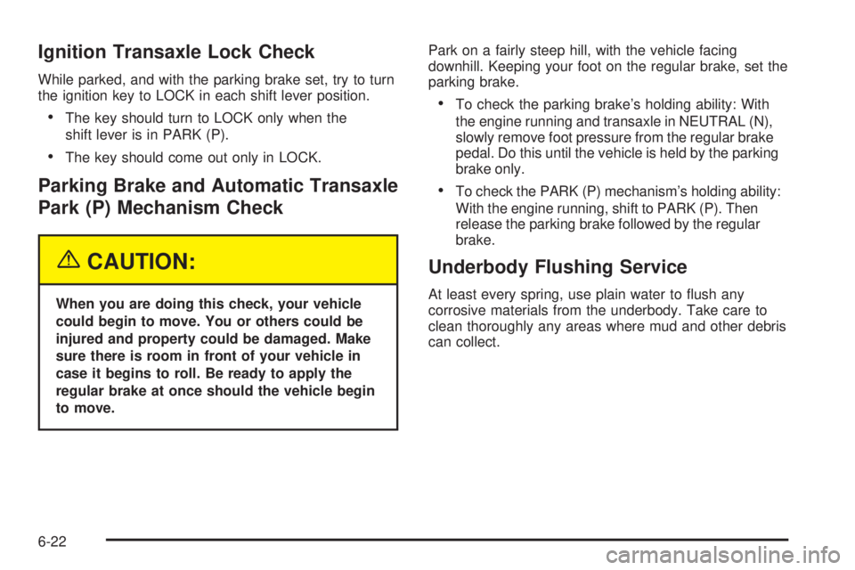 BUICK PARK AVENUE 2003  Owners Manual Ignition Transaxle Lock Check
While parked, and with the parking brake set, try to turn
the ignition key to LOCK in each shift lever position.
·The key should turn to LOCK only when the
shift lever i