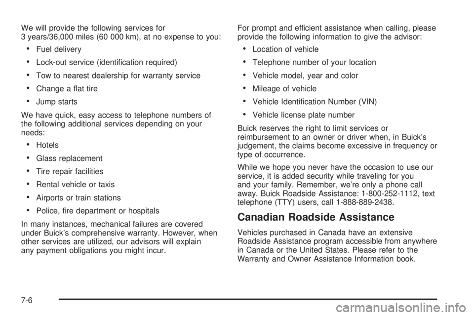BUICK PARK AVENUE 2003 Owners Manual We will provide the following services for
3 years/36,000 miles (60 000 km), at no expense to you:
·Fuel delivery
·Lock-out service (identi®cation required)
·Tow to nearest dealership for warranty BUICK PARK AVENUE 2003 Owners Manual We will provide the following services for
3 years/36,000 miles (60 000 km), at no expense to you:
·Fuel delivery
·Lock-out service (identi®cation required)
·Tow to nearest dealership for warranty