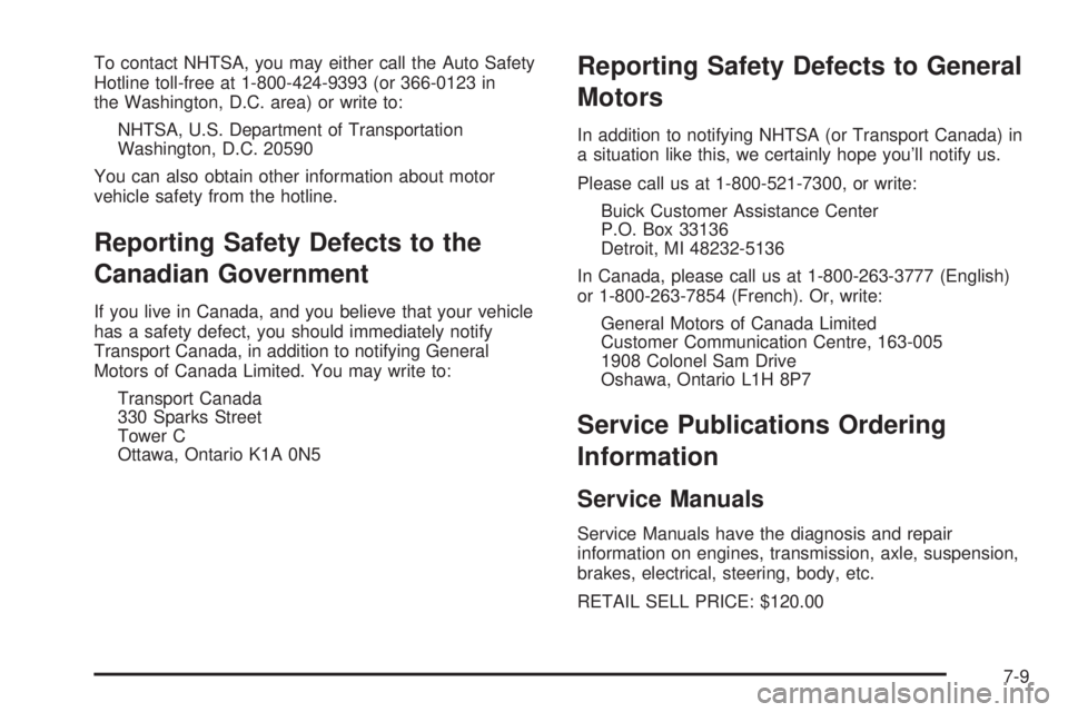 BUICK PARK AVENUE 2003 Owners Manual To contact NHTSA, you may either call the Auto Safety
Hotline toll-free at 1-800-424-9393 (or 366-0123 in
the Washington, D.C. area) or write to:
NHTSA, U.S. Department of Transportation
Washington, D BUICK PARK AVENUE 2003 Owners Manual To contact NHTSA, you may either call the Auto Safety
Hotline toll-free at 1-800-424-9393 (or 366-0123 in
the Washington, D.C. area) or write to:
NHTSA, U.S. Department of Transportation
Washington, D