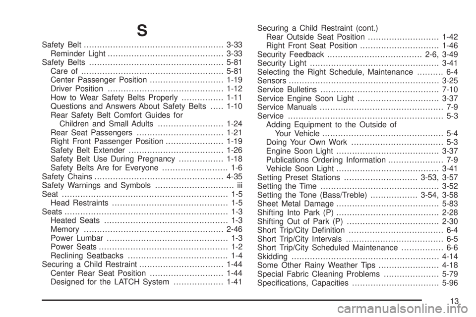 BUICK PARK AVENUE 2003 Owners Manual S
Safety Belt.....................................................3-33
Reminder Light............................................3-33
Safety Belts...................................................5-8 BUICK PARK AVENUE 2003 Owners Manual S
Safety Belt.....................................................3-33
Reminder Light............................................3-33
Safety Belts...................................................5-8