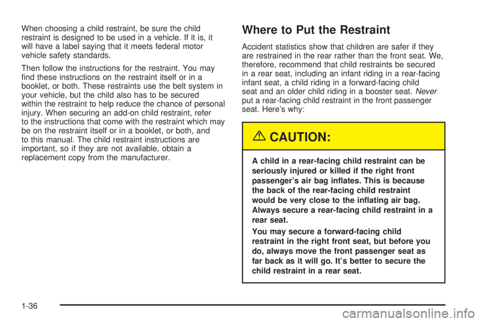 BUICK PARK AVENUE 2003 Service Manual When choosing a child restraint, be sure the child
restraint is designed to be used in a vehicle. If it is, it
will have a label saying that it meets federal motor
vehicle safety standards.
Then follo