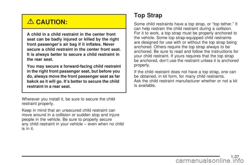 BUICK PARK AVENUE 2003 Service Manual {CAUTION:
A child in a child restraint in the center front
seat can be badly injured or killed by the right
front passengers air bag if it in¯ates. Never
secure a child restraint in the center front