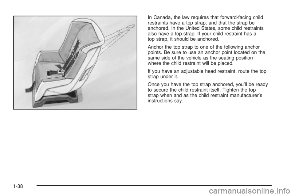 BUICK PARK AVENUE 2003 Service Manual In Canada, the law requires that forward-facing child
restraints have a top strap, and that the strap be
anchored. In the United States, some child restraints
also have a top strap. If your child rest