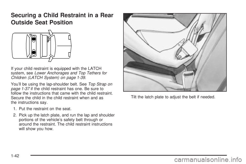 BUICK PARK AVENUE 2003 Service Manual Securing a Child Restraint in a Rear
Outside Seat Position
If your child restraint is equipped with the LATCH
system, seeLower Anchorages and Top Tethers for
Children (LATCH System) on page 1-39.
You