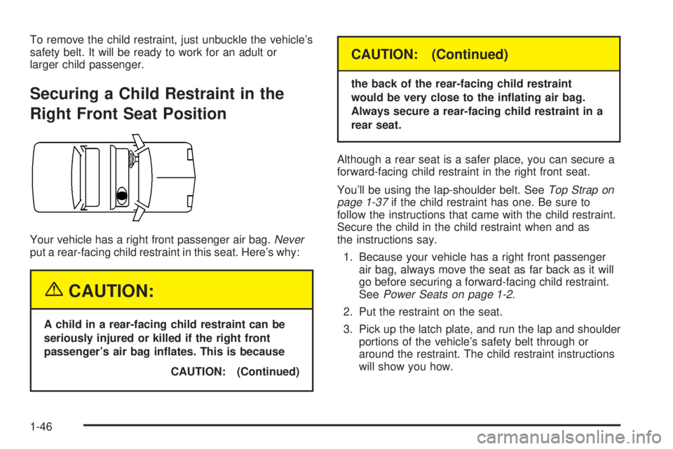 BUICK PARK AVENUE 2003 Workshop Manual To remove the child restraint, just unbuckle the vehicles
safety belt. It will be ready to work for an adult or
larger child passenger.
Securing a Child Restraint in the
Right Front Seat Position
You