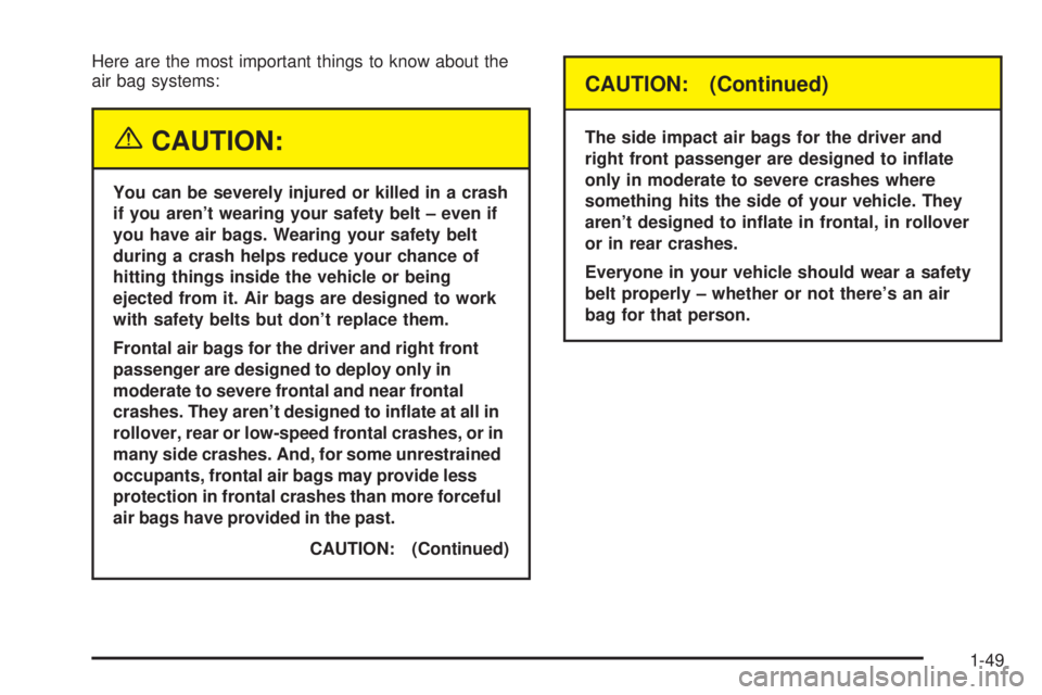 BUICK PARK AVENUE 2003 Workshop Manual Here are the most important things to know about the
air bag systems:
{CAUTION:
You can be severely injured or killed in a crash
if you arent wearing your safety belt ± even if
you have air bags. We