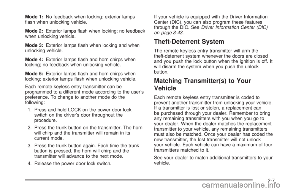 BUICK PARK AVENUE 2003 Manual PDF Mode 1:No feedback when locking; exterior lamps
¯ash when unlocking vehicle.
Mode 2:Exterior lamps ¯ash when locking; no feedback
when unlocking vehicle.
Mode 3:Exterior lamps ¯ash when locking and