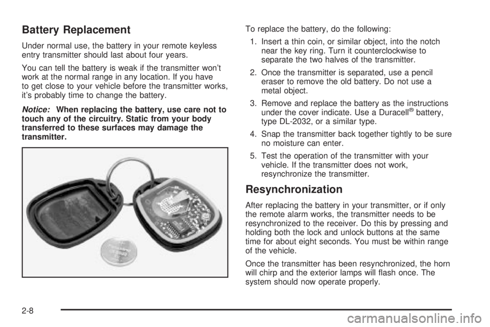 BUICK PARK AVENUE 2003 Manual PDF Battery Replacement
Under normal use, the battery in your remote keyless
entry transmitter should last about four years.
You can tell the battery is weak if the transmitter wont
work at the normal ra