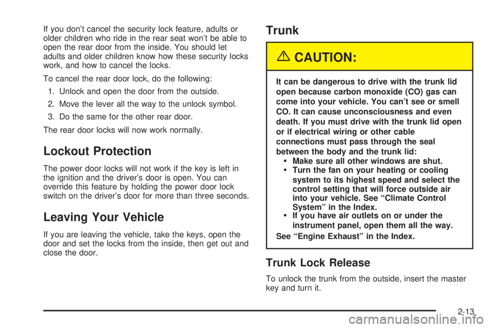 BUICK PARK AVENUE 2003 Manual PDF If you dont cancel the security lock feature, adults or
older children who ride in the rear seat wont be able to
open the rear door from the inside. You should let
adults and older children know how