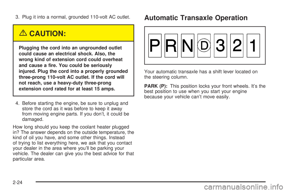 BUICK PARK AVENUE 2003  Owners Manual 3. Plug it into a normal, grounded 110-volt AC outlet.
{CAUTION:
Plugging the cord into an ungrounded outlet
could cause an electrical shock. Also, the
wrong kind of extension cord could overheat
and 