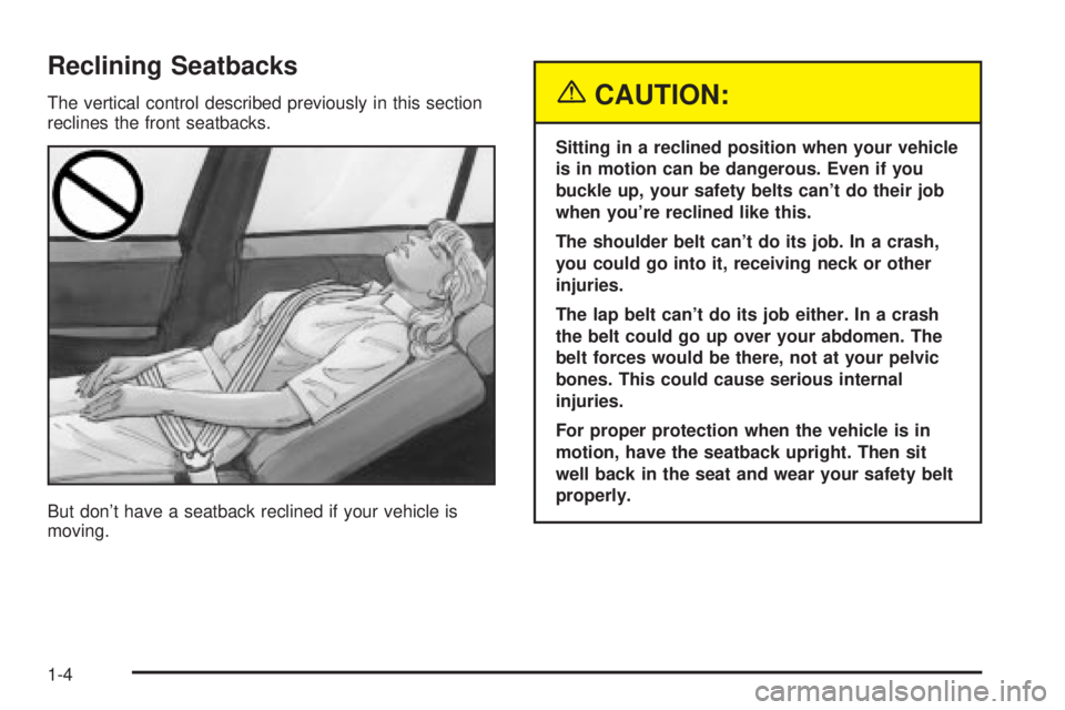 BUICK PARK AVENUE 2003 Owners Manual Reclining Seatbacks
The vertical control described previously in this section
reclines the front seatbacks.
But dont have a seatback reclined if your vehicle is
moving.{CAUTION:
Sitting in a reclined BUICK PARK AVENUE 2003 Owners Manual Reclining Seatbacks
The vertical control described previously in this section
reclines the front seatbacks.
But dont have a seatback reclined if your vehicle is
moving.{CAUTION:
Sitting in a reclined