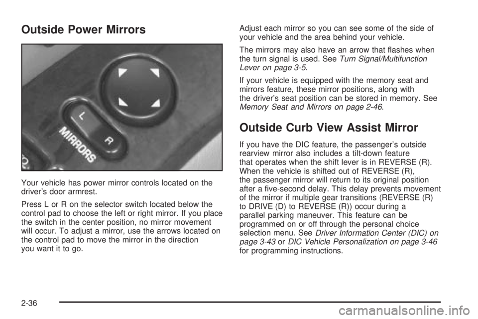 BUICK PARK AVENUE 2003 Owners Manual Outside Power Mirrors
Your vehicle has power mirror controls located on the
drivers door armrest.
Press L or R on the selector switch located below the
control pad to choose the left or right mirror. BUICK PARK AVENUE 2003 Owners Manual Outside Power Mirrors
Your vehicle has power mirror controls located on the
drivers door armrest.
Press L or R on the selector switch located below the
control pad to choose the left or right mirror.