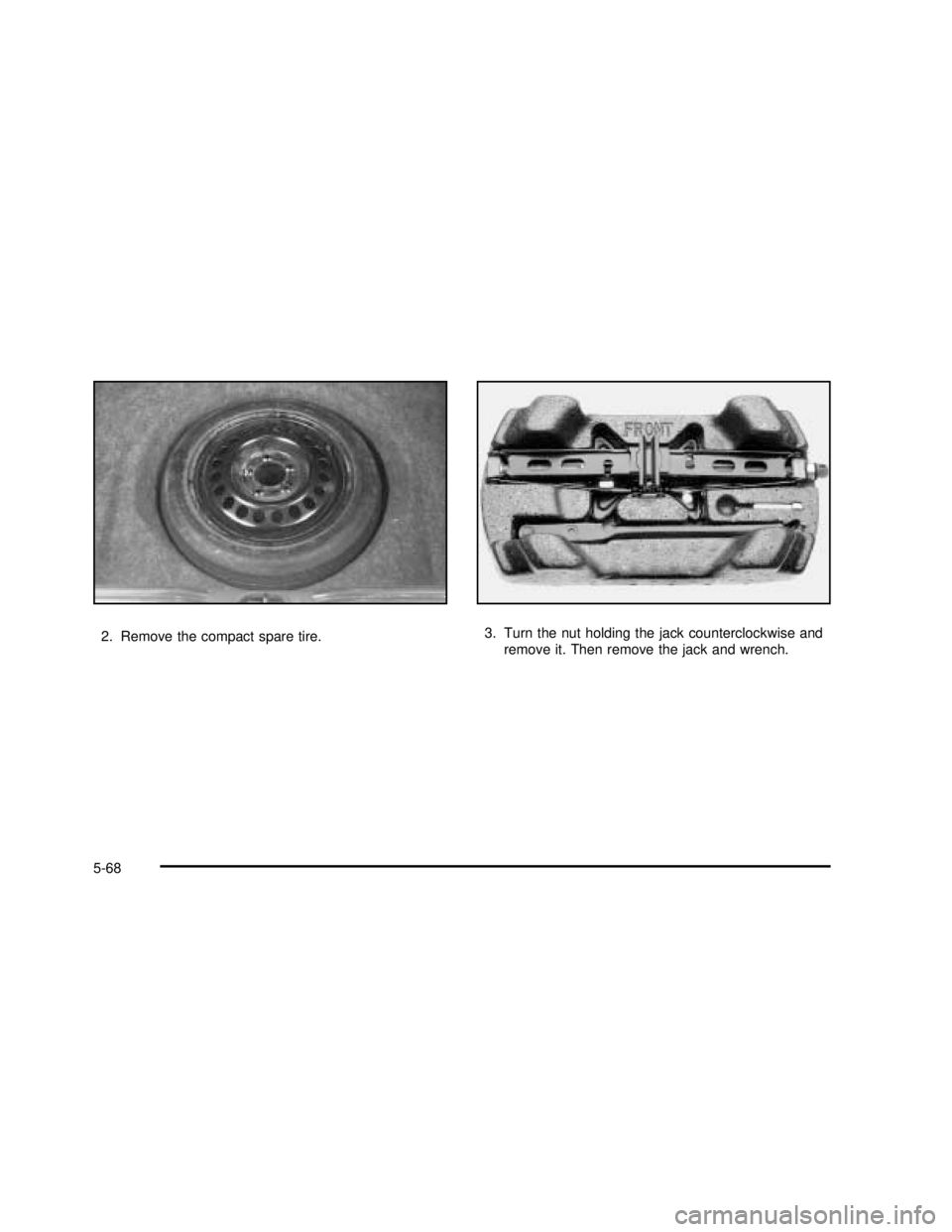 BUICK REGAL 2003  Owners Manual 2. Remove the compact spare tire.3. Turn the nut holding the jack counterclockwise and
remove it. Then remove the jack and wrench.
5-68
2003 - Regal OM 