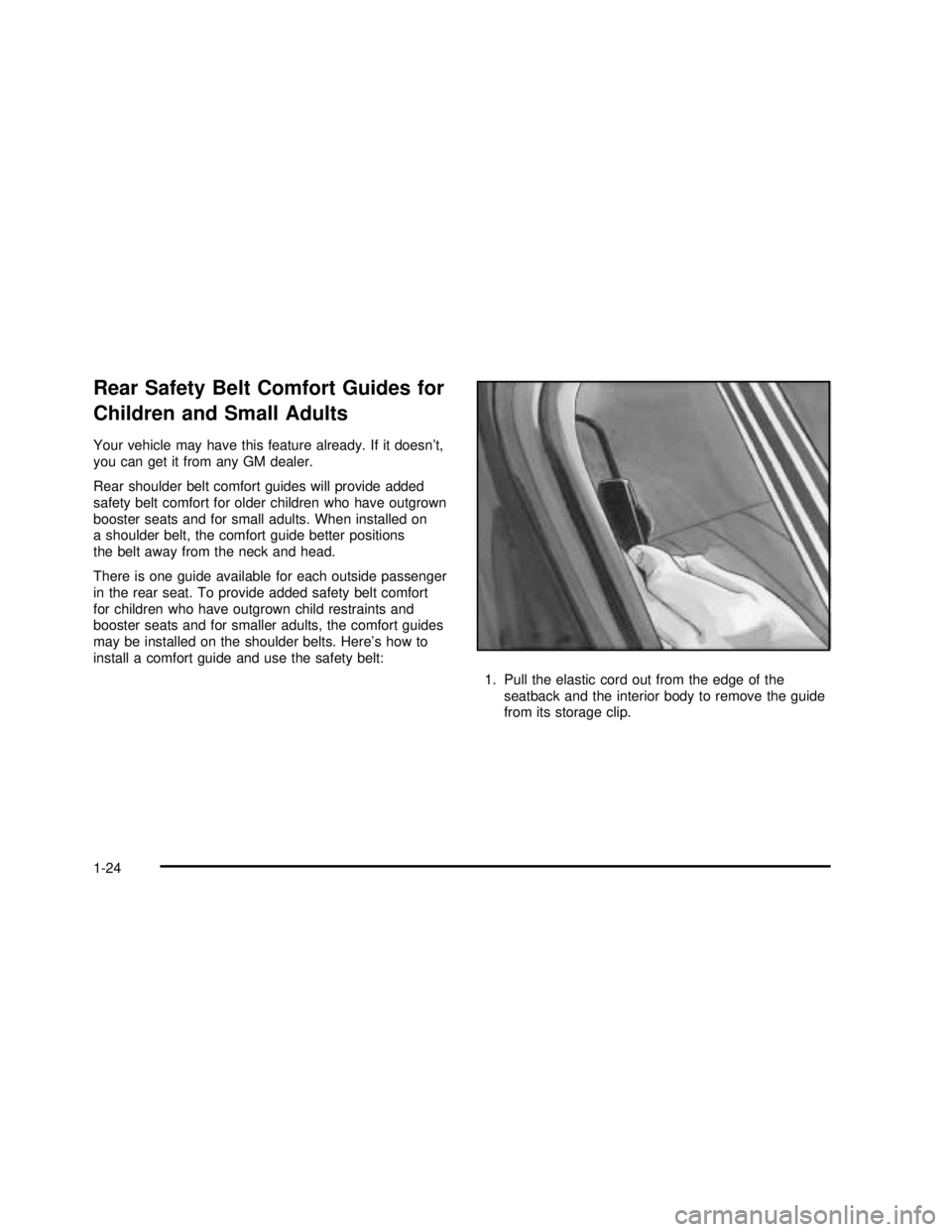 BUICK REGAL 2003 Owners Guide Rear Safety Belt Comfort Guides for
Children and Small Adults
Your vehicle may have this feature already. If it doesn’t,
you can get it from any GM dealer.
Rear shoulder belt comfort guides will pro