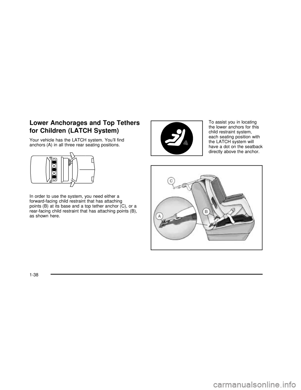 BUICK REGAL 2003 Service Manual Lower Anchorages and Top Tethers
for Children (LATCH System)
Your vehicle has the LATCH system. You’llfind
anchors (A) in all three rear seating positions.
In order to use the system, you need eith BUICK REGAL 2003 Service Manual Lower Anchorages and Top Tethers
for Children (LATCH System)
Your vehicle has the LATCH system. You’llfind
anchors (A) in all three rear seating positions.
In order to use the system, you need eith