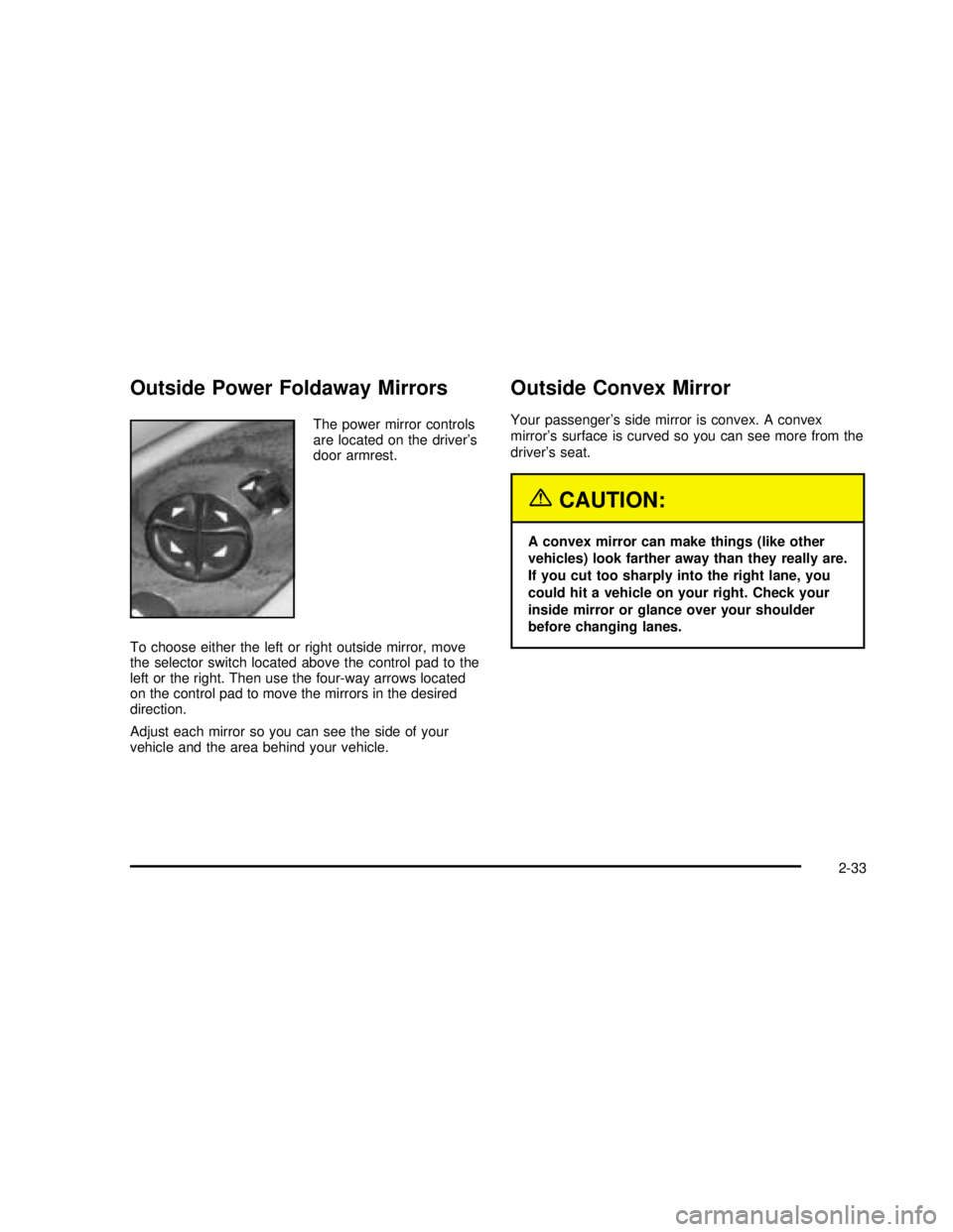 BUICK REGAL 2003 Owners Manual Outside Power Foldaway Mirrors
The power mirror controls
are located on the driver’s
door armrest.
To choose either the left or right outside mirror, move
the selector switch located above the contr
