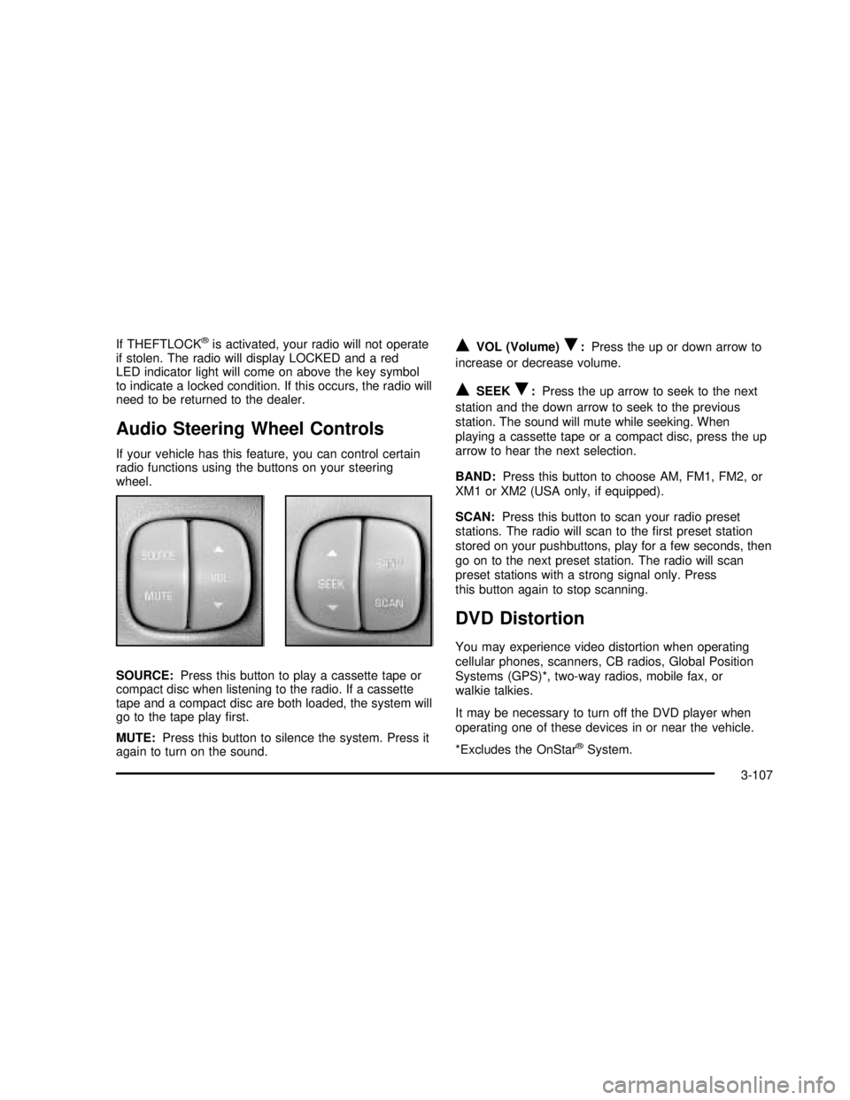 BUICK RANDEZVOUS 2003 Owners Manual If THEFTLOCK®is activated, your radio will not operate
if stolen. The radio will display LOCKED and a red
LED indicator light will come on above the key symbol
to indicate a locked condition. If this BUICK RANDEZVOUS 2003 Owners Manual If THEFTLOCK®is activated, your radio will not operate
if stolen. The radio will display LOCKED and a red
LED indicator light will come on above the key symbol
to indicate a locked condition. If this