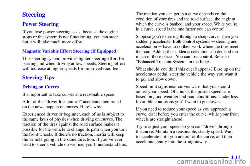 BUICK CENTURY 2002  Owners Manual 4-11
Steering
Power Steering
If you lose power steering assist because the engine
stops or the system is not functioning, you can steer 
but it will take much more effort.
Magnetic Variable Effort Ste