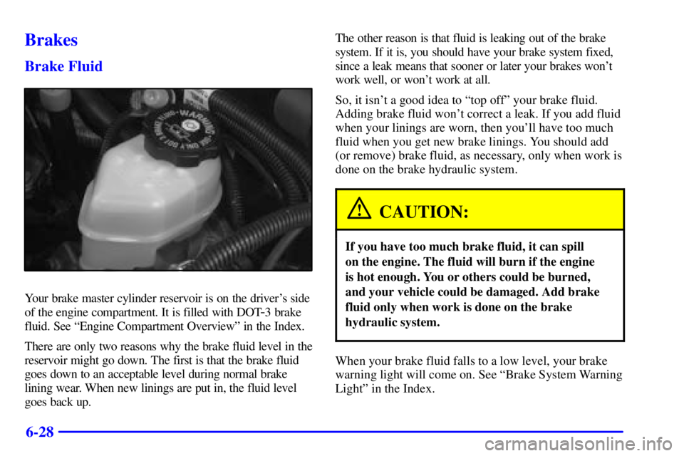 BUICK CENTURY 2002  Owners Manual 6-28
Brakes
Brake Fluid
Your brake master cylinder reservoir is on the drivers side
of the engine compartment. It is filled with DOT
-3 brake
fluid. See ªEngine Compartment Overviewº in the Index.
