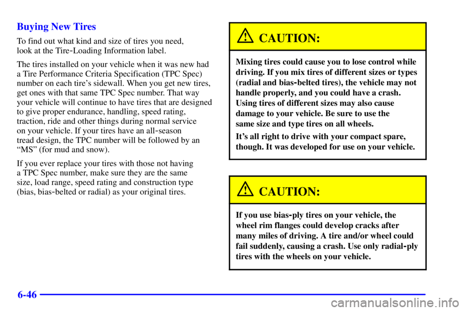 BUICK CENTURY 2002  Owners Manual 6-46 Buying New Tires
To find out what kind and size of tires you need, 
look at the Tire
-Loading Information label.
The tires installed on your vehicle when it was new had
a Tire Performance Criteri