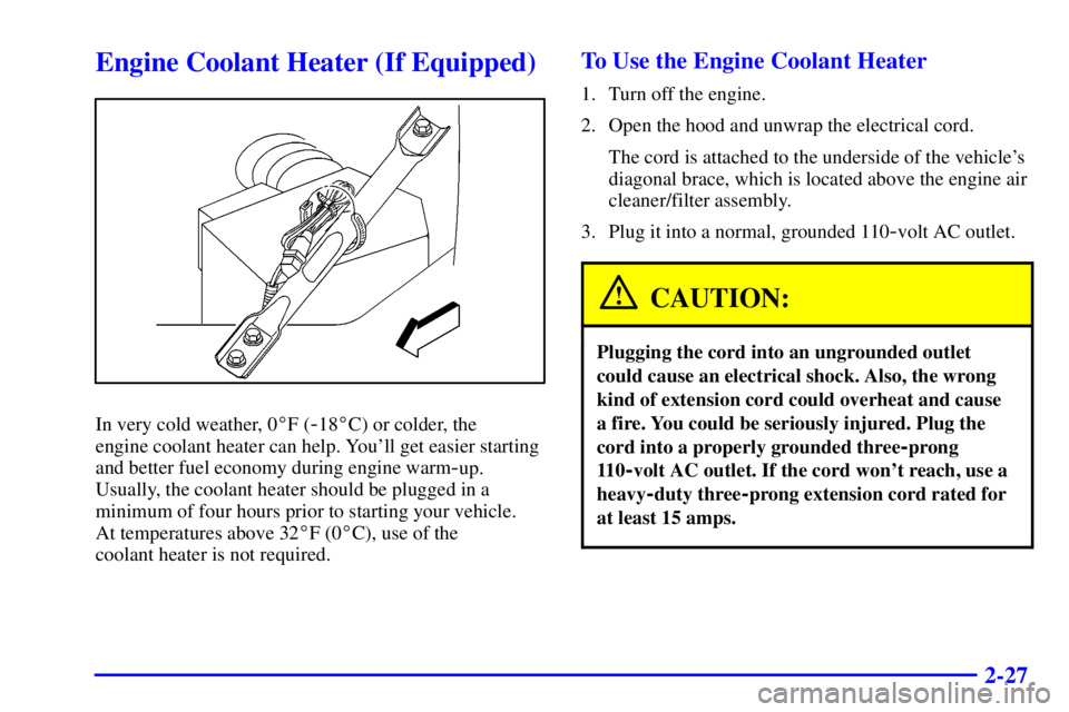 BUICK CENTURY 2002  Owners Manual 2-27
Engine Coolant Heater (If Equipped)
In very cold weather, 0F (-18C) or colder, the 
engine coolant heater can help. Youll get easier starting
and better fuel economy during engine warm
-up.
Us