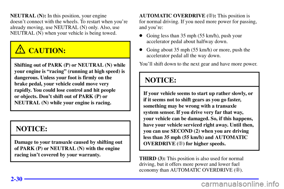BUICK CENTURY 2002  Owners Manual 2-30
NEUTRAL (N): In this position, your engine 
doesnt connect with the wheels. To restart when youre
already moving, use NEUTRAL (N) only. Also, use
NEUTRAL (N) when your vehicle is being towed.
C