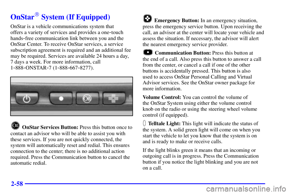 BUICK LESABRE 2002  Owners Manual 2-58
OnStar System (If Equipped)
OnStar is a vehicle communications system that 
offers a variety of services and provides a one
-touch
hands
-free communication link between you and the
OnStar Cente