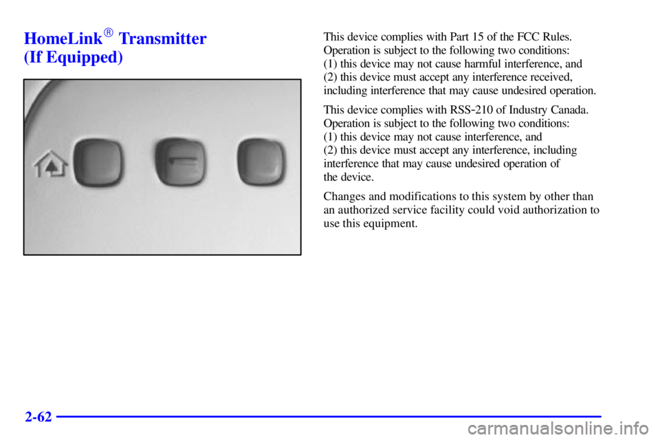 BUICK LESABRE 2002  Owners Manual 2-62
HomeLink Transmitter 
(If Equipped)This device complies with Part 15 of the FCC Rules.
Operation is subject to the following two conditions: 
(1) this device may not cause harmful interference, 