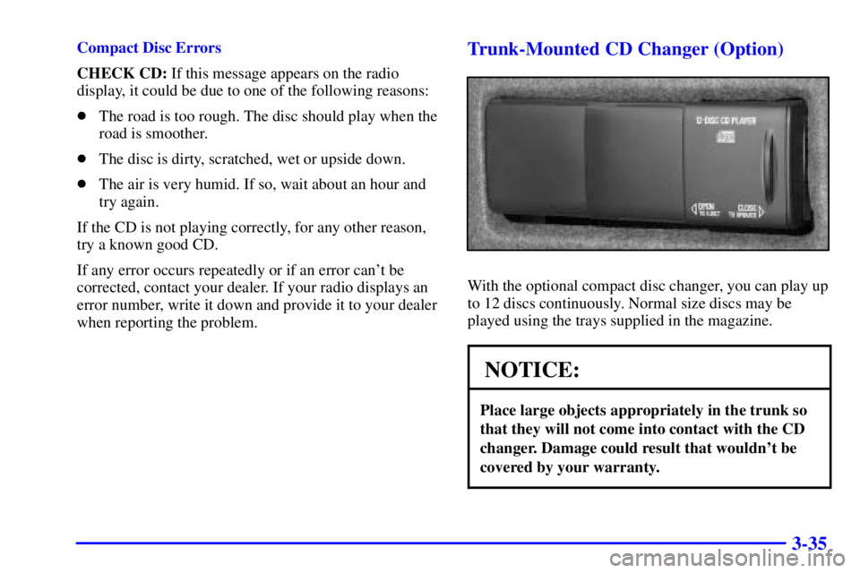 BUICK LESABRE 2002 Workshop Manual 3-35
Compact Disc Errors
CHECK CD: If this message appears on the radio
display, it could be due to one of the following reasons:
The road is too rough. The disc should play when the
road is smoother