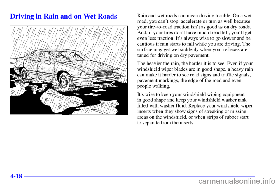 BUICK LESABRE 2002  Owners Manual 4-18
Driving in Rain and on Wet RoadsRain and wet roads can mean driving trouble. On a wet
road, you cant stop, accelerate or turn as well because
your tire
-to-road traction isnt as good as on dry 