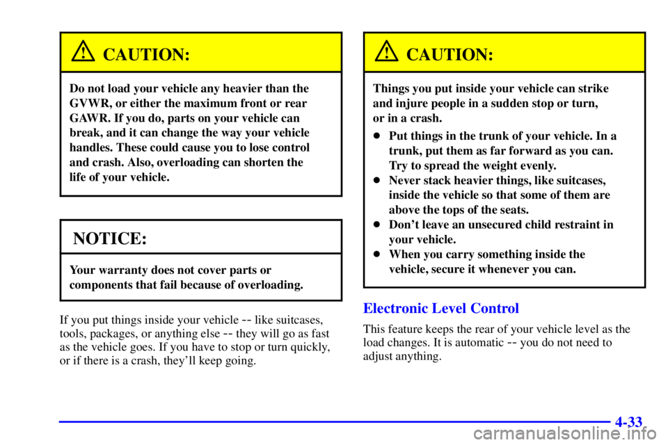 BUICK LESABRE 2002  Owners Manual 4-33
CAUTION:
Do not load your vehicle any heavier than the
GVWR, or either the maximum front or rear
GAWR. If you do, parts on your vehicle can
break, and it can change the way your vehicle
handles. 