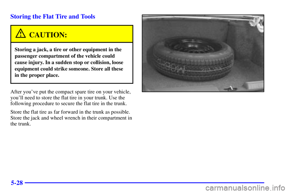 BUICK LESABRE 2002 Owners Manual 5-28 Storing the Flat Tire and Tools
CAUTION:
Storing a jack, a tire or other equipment in the
passenger compartment of the vehicle could
cause injury. In a sudden stop or collision, loose
equipment c BUICK LESABRE 2002 Owners Manual 5-28 Storing the Flat Tire and Tools
CAUTION:
Storing a jack, a tire or other equipment in the
passenger compartment of the vehicle could
cause injury. In a sudden stop or collision, loose
equipment c