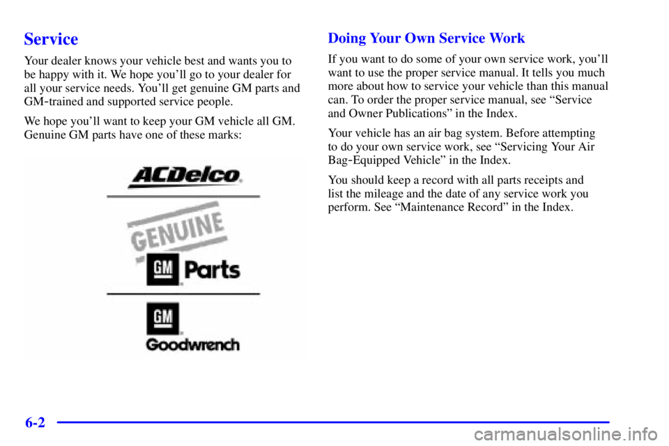 BUICK LESABRE 2002  Owners Manual 6-2
Service
Your dealer knows your vehicle best and wants you to
be happy with it. We hope youll go to your dealer for
all your service needs. Youll get genuine GM parts and
GM
-trained and supporte