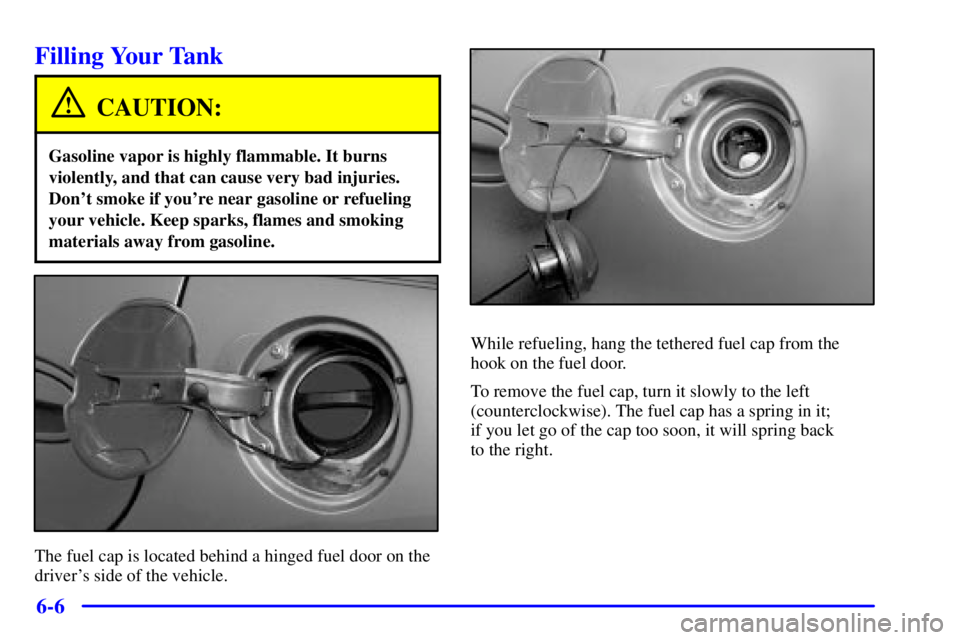 BUICK LESABRE 2002 Owners Guide 6-6
Filling Your Tank
CAUTION:
Gasoline vapor is highly flammable. It burns
violently, and that can cause very bad injuries.
Dont smoke if youre near gasoline or refueling
your vehicle. Keep sparks,