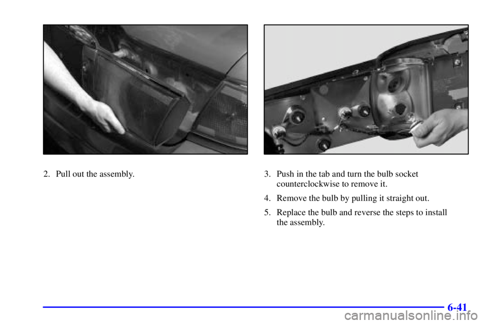 BUICK LESABRE 2002 Owners Guide 6-41
2. Pull out the assembly.3. Push in the tab and turn the bulb socket
counterclockwise to remove it.
4. Remove the bulb by pulling it straight out.
5. Replace the bulb and reverse the steps to ins