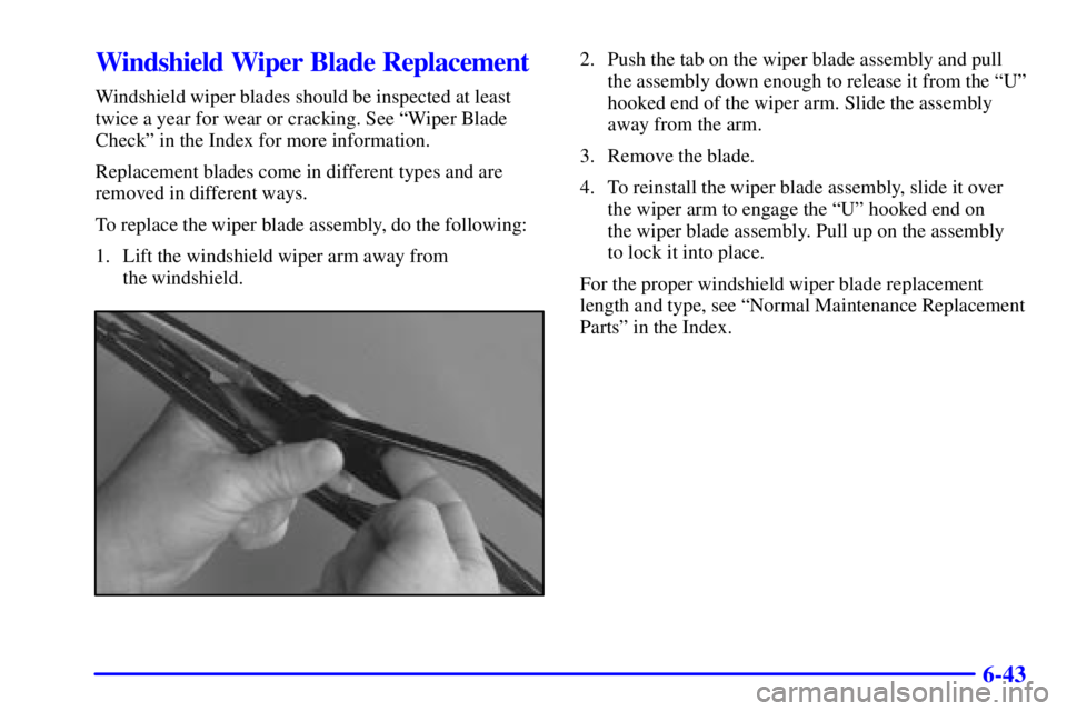 BUICK LESABRE 2002 Owners Manual 6-43
Windshield Wiper Blade Replacement
Windshield wiper blades should be inspected at least
twice a year for wear or cracking. See ªWiper Blade
Checkº in the Index for more information.
Replacement BUICK LESABRE 2002 Owners Manual 6-43
Windshield Wiper Blade Replacement
Windshield wiper blades should be inspected at least
twice a year for wear or cracking. See ªWiper Blade
Checkº in the Index for more information.
Replacement