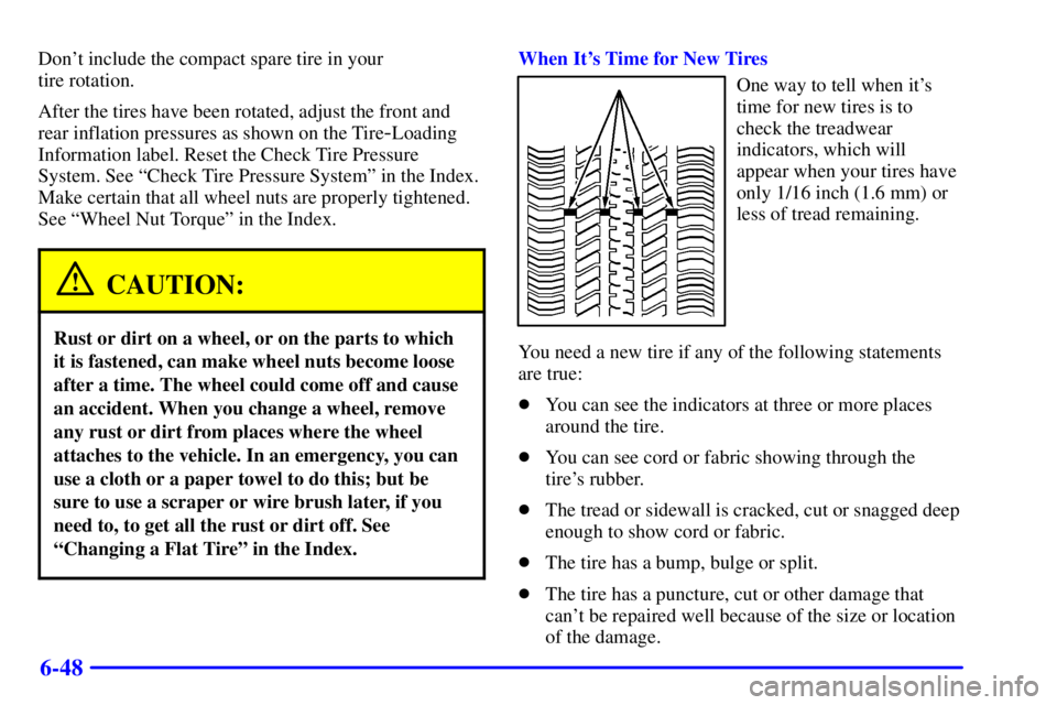 BUICK LESABRE 2002 User Guide 6-48
Dont include the compact spare tire in your 
tire rotation.
After the tires have been rotated, adjust the front and
rear inflation pressures as shown on the Tire
-Loading
Information label. Rese