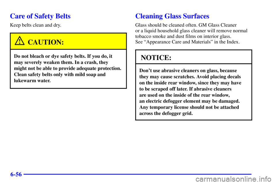 BUICK LESABRE 2002 Owners Manual 6-56
Care of Safety Belts
Keep belts clean and dry.
CAUTION:
Do not bleach or dye safety belts. If you do, it
may severely weaken them. In a crash, they
might not be able to provide adequate protectio BUICK LESABRE 2002 Owners Manual 6-56
Care of Safety Belts
Keep belts clean and dry.
CAUTION:
Do not bleach or dye safety belts. If you do, it
may severely weaken them. In a crash, they
might not be able to provide adequate protectio